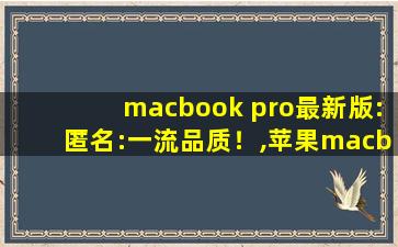 macbook pro最新版:匿名:一流品质！,苹果macbookpro笔记本